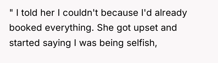 " I told her I couldn't because I'd already booked...