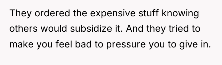 They ordered the expensive stuff knowing others would subsidize it....