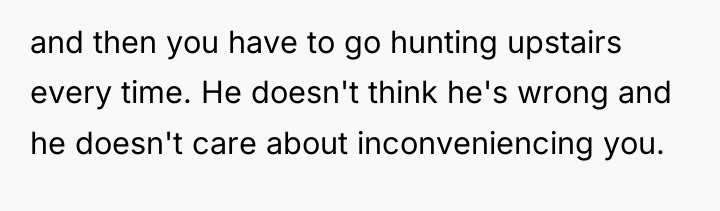 and then you have to go hunting upstairs every time....