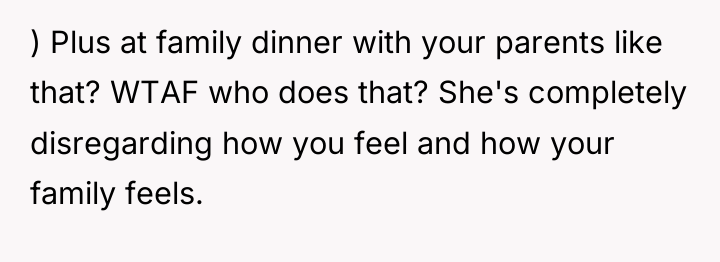 ) Plus at family dinner with your parents like that?...