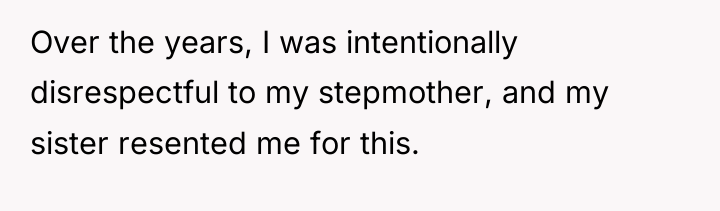 Over the years, I was intentionally disrespectful to my stepmother,...