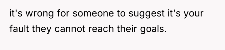 it's wrong for someone to suggest it's your fault they...