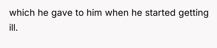 which he gave to him when he started getting ill.