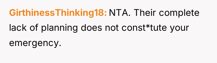 GirthinessThinking18 NTA. Their complete lack of planning does not const*tute...