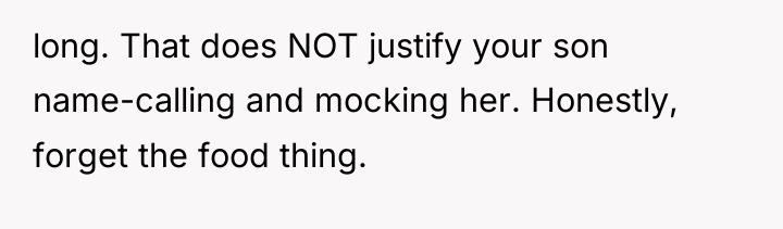long. That does NOT justify your son name-calling and mocking...