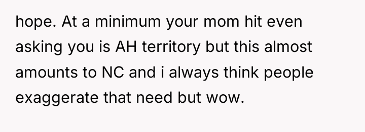 hope. At a minimum your mom hit even asking you...