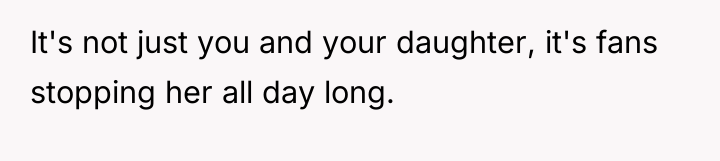 It's not just you and your daughter, it's fans stopping...