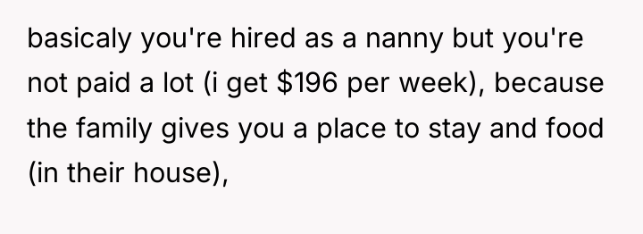 basicaly you're hired as a nanny but you're not paid...