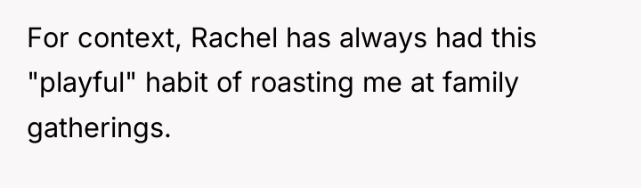 For context, Rachel has always had this "playful" habit of...