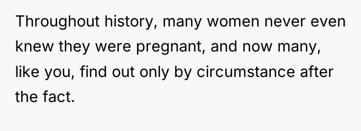 Throughout history, many women never even knew they were pregnant,...