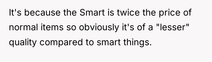 It's because the Smart is twice the price of normal...