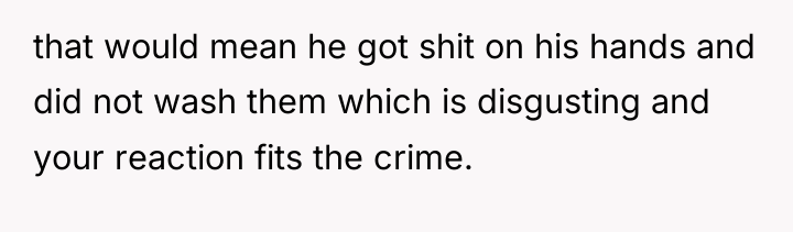 that would mean he got shit on his hands and...