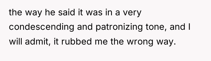 the way he said it was in a very condescending...