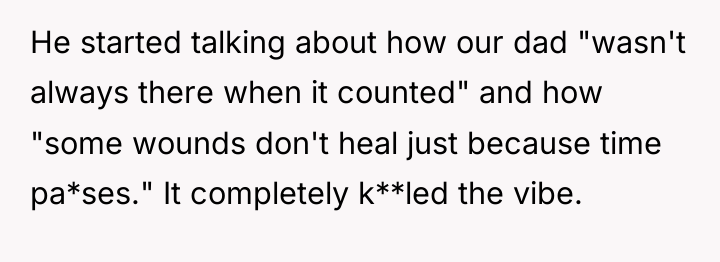 He started talking about how our dad "wasn't always there...