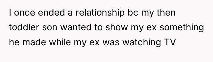 I once ended a relationship bc my then toddler son...