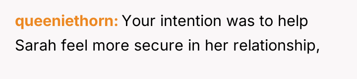 queeniethorn Your intention was to help Sarah feel more secure...