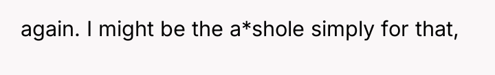 again. I might be the a*shole simply for that,