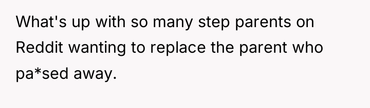 What's up with so many step parents on Reddit wanting...