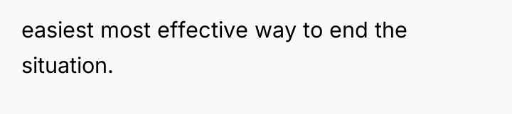 easiest most effective way to end the situation.