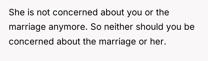 She is not concerned about you or the marriage anymore....
