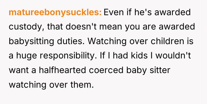 matureebonysuckles Even if he's awarded custody, that doesn't mean you...