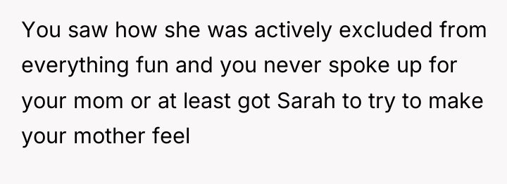 You saw how she was actively excluded from everything fun...
