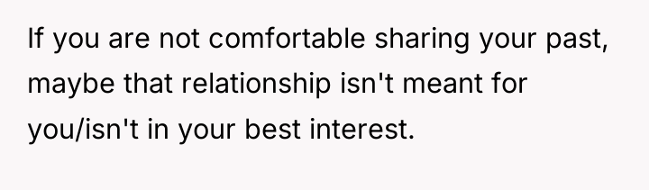 If you are not comfortable sharing your past, maybe that...