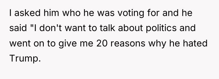 I asked him who he was voting for and he...