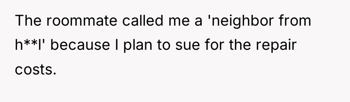 The roommate called me a 'neighbor from h**l' because I...