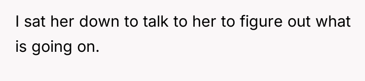 I sat her down to talk to her to figure...