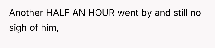 Another HALF AN HOUR went by and still no sigh...
