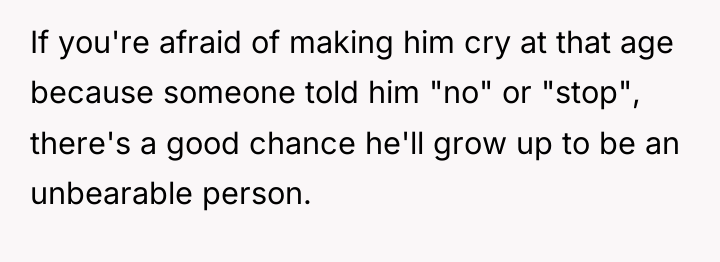 If you're afraid of making him cry at that age...