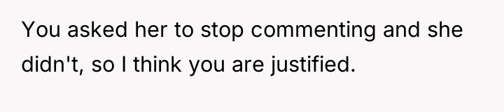 You asked her to stop commenting and she didn't, so...