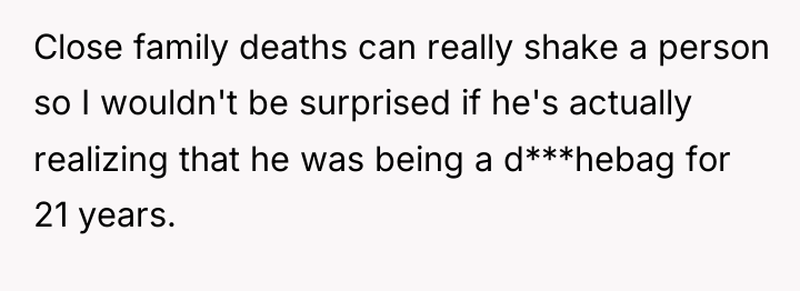Close family deaths can really shake a person so I...