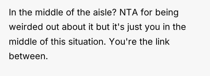 In the middle of the aisle? NTA for being weirded...