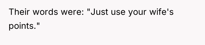 Their words were: "Just use your wife's points."