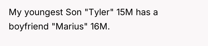 My youngest Son "Tyler" 15M has a boyfriend "Marius" 16M.