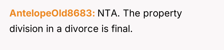 AntelopeOld8683 NTA. The property division in a divorce is final.