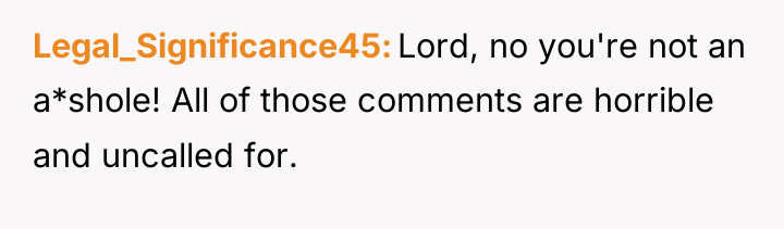 Legal_Significance45 Lord, no you're not an a*shole! All of those...