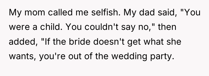 My mom called me selfish. My dad said, "You were...