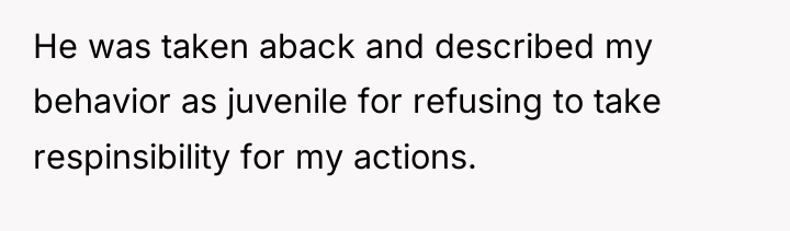 He was taken aback and described my behavior as juvenile...