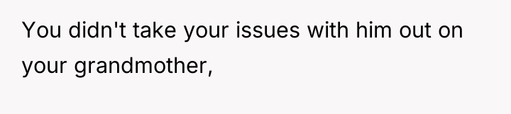 You didn't take your issues with him out on your...