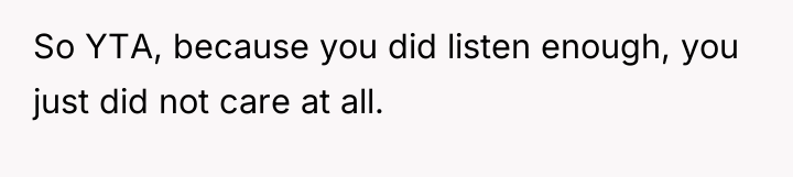 So YTA, because you did listen enough, you just did...