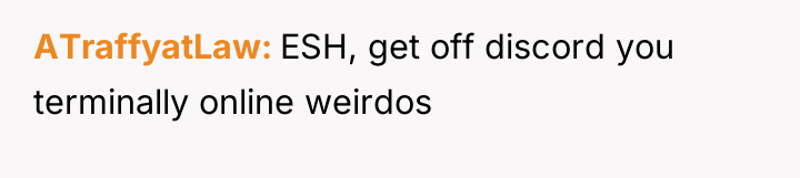 ATraffyatLaw ESH, get off discord you terminally online weirdos