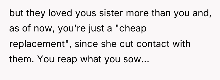 but they loved yous sister more than you and, as...