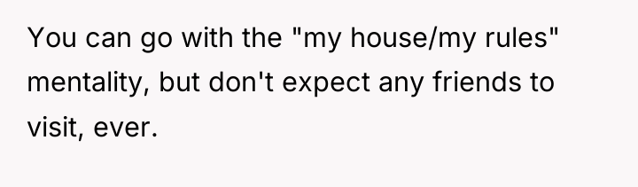 You can go with the "my house/my rules" mentality, but...