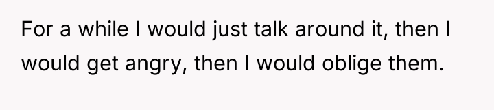 For a while I would just talk around it, then...