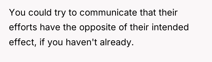 You could try to communicate that their efforts have the...