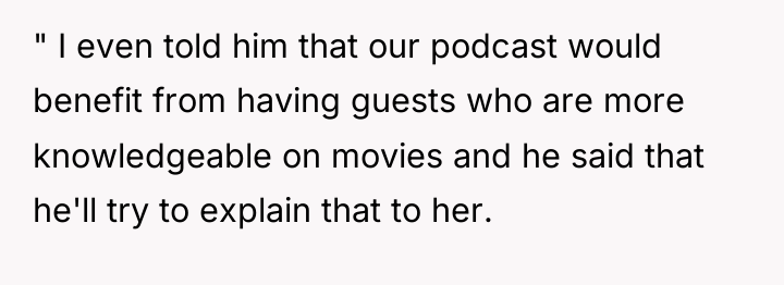 " I even told him that our podcast would benefit...