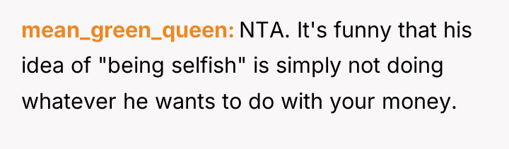 mean_green_queen NTA. It's funny that his idea of "being selfish"...